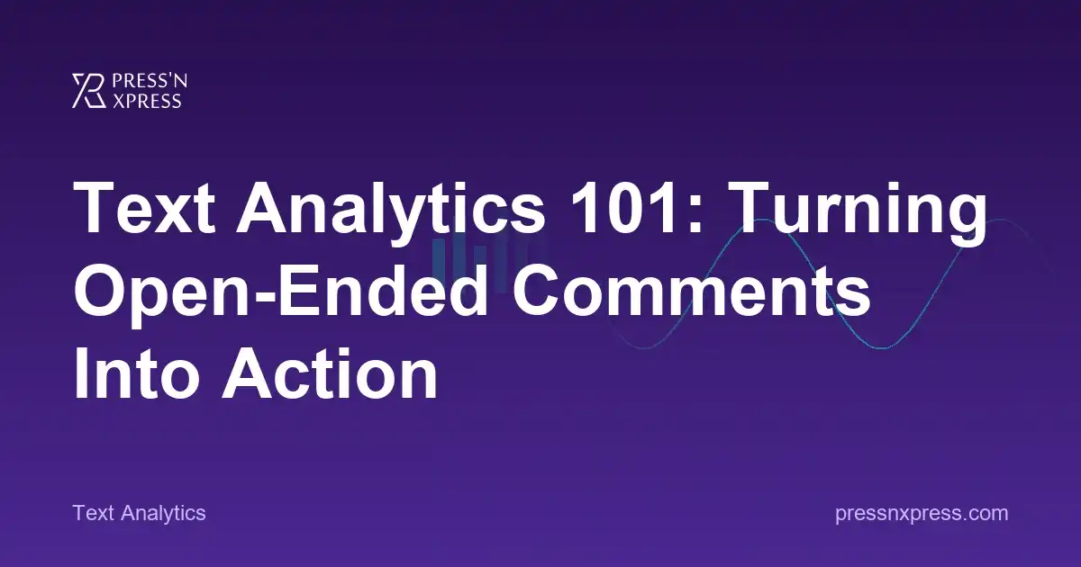 Text Analytics 101: Turning Open-Ended Comments Into Action Without Reading Every Response