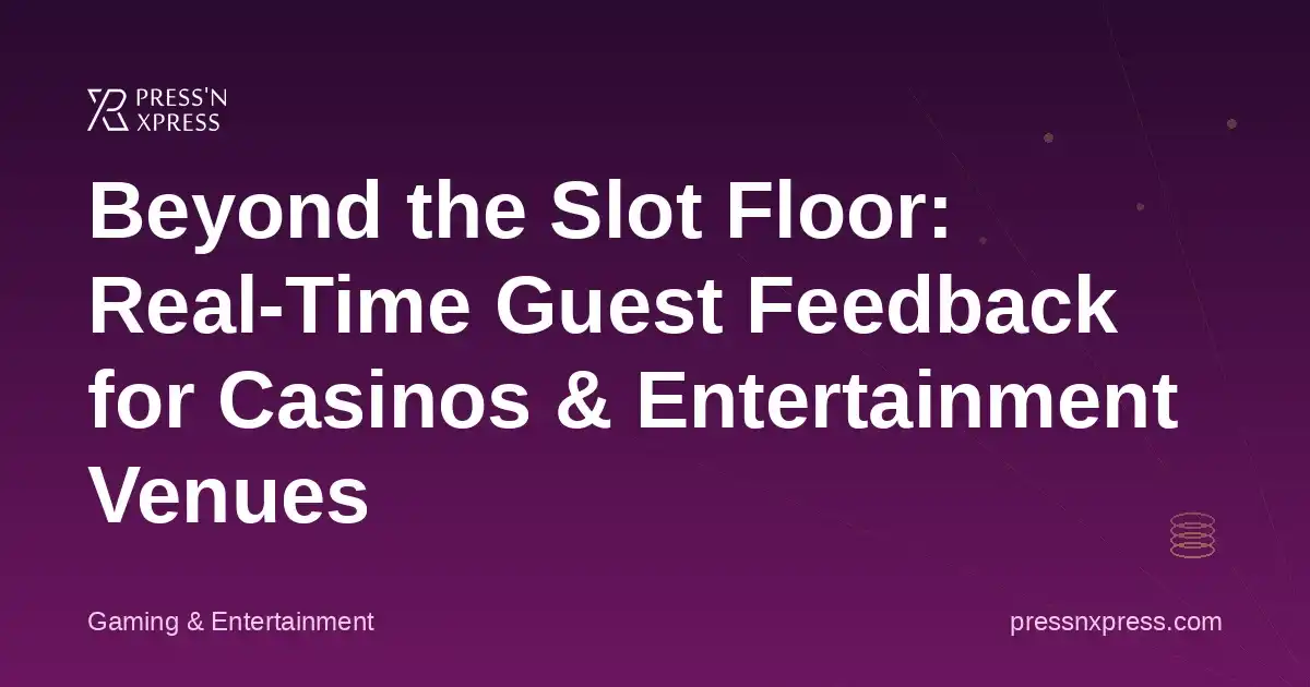 Beyond the Slot Floor: Real-Time Guest Feedback for Casinos & Entertainment Venues