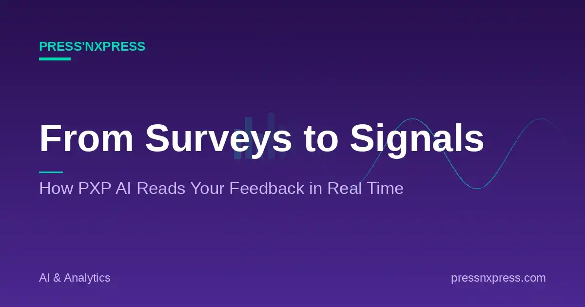 From Surveys to Signals: How PXP AI Reads Your Feedback in Real Time