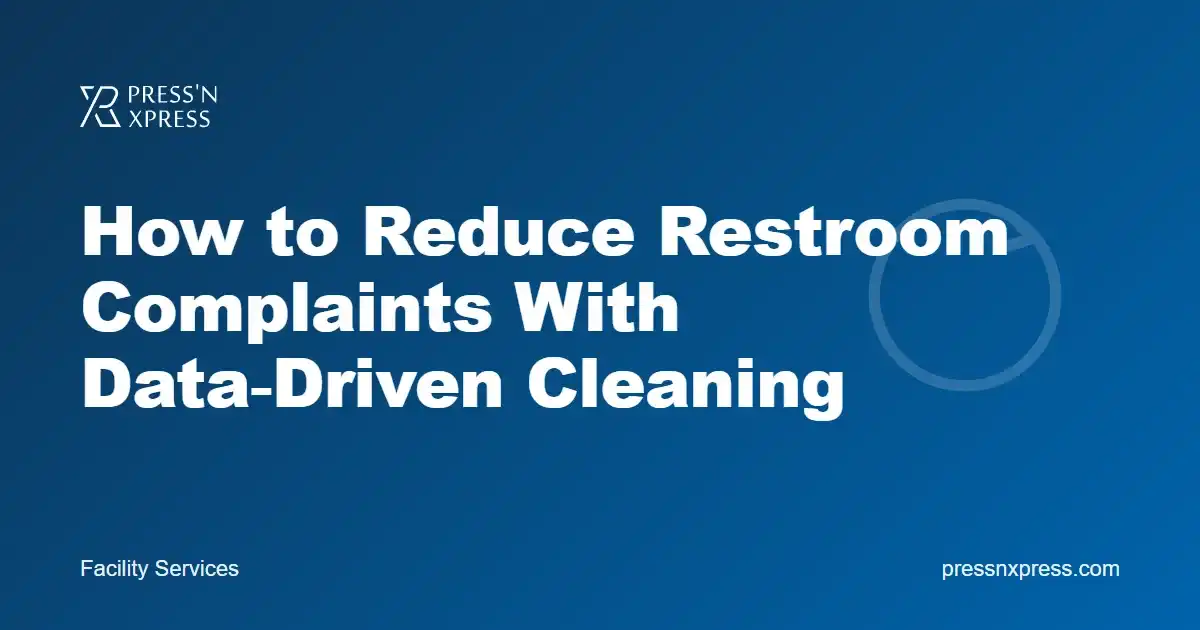 How to Reduce Restroom Complaints: A Data-Driven Cleaning Plan