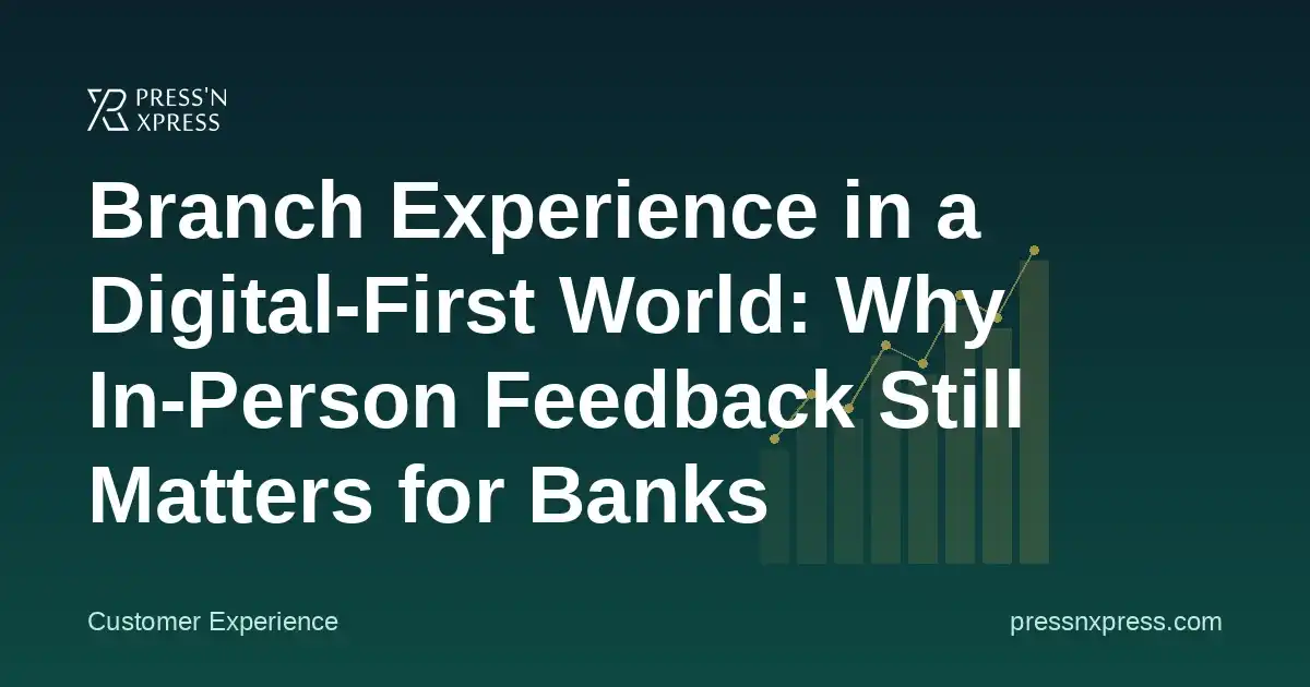 Branch Experience in a Digital-First World: Why In-Person Feedback Still Matters for Banks