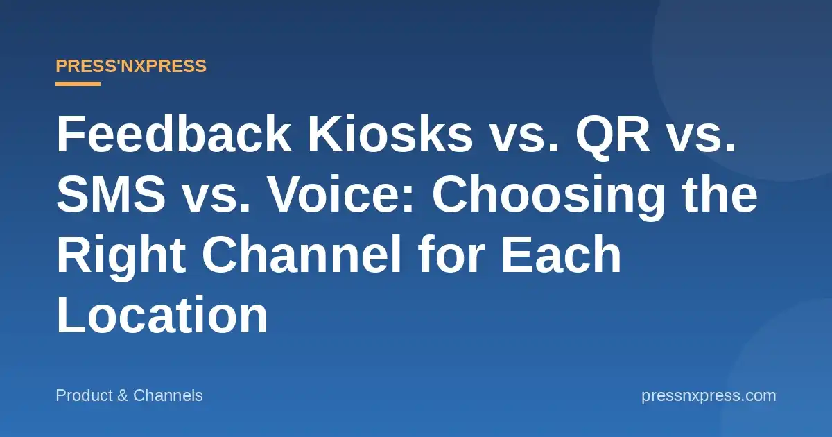 Feedback Kiosks vs. QR vs. SMS vs. Voice: Choosing the Right Channel for Each Location