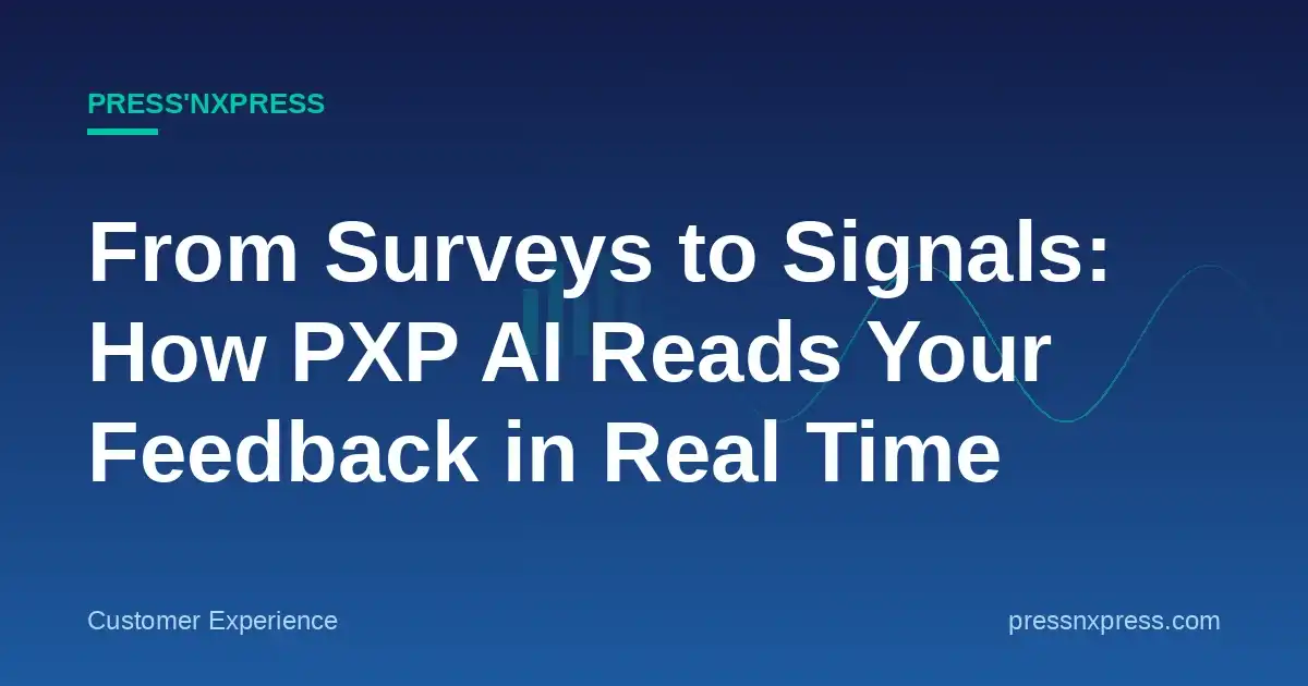 From Surveys to Signals: How PXP AI Reads Your Feedback in Real Time