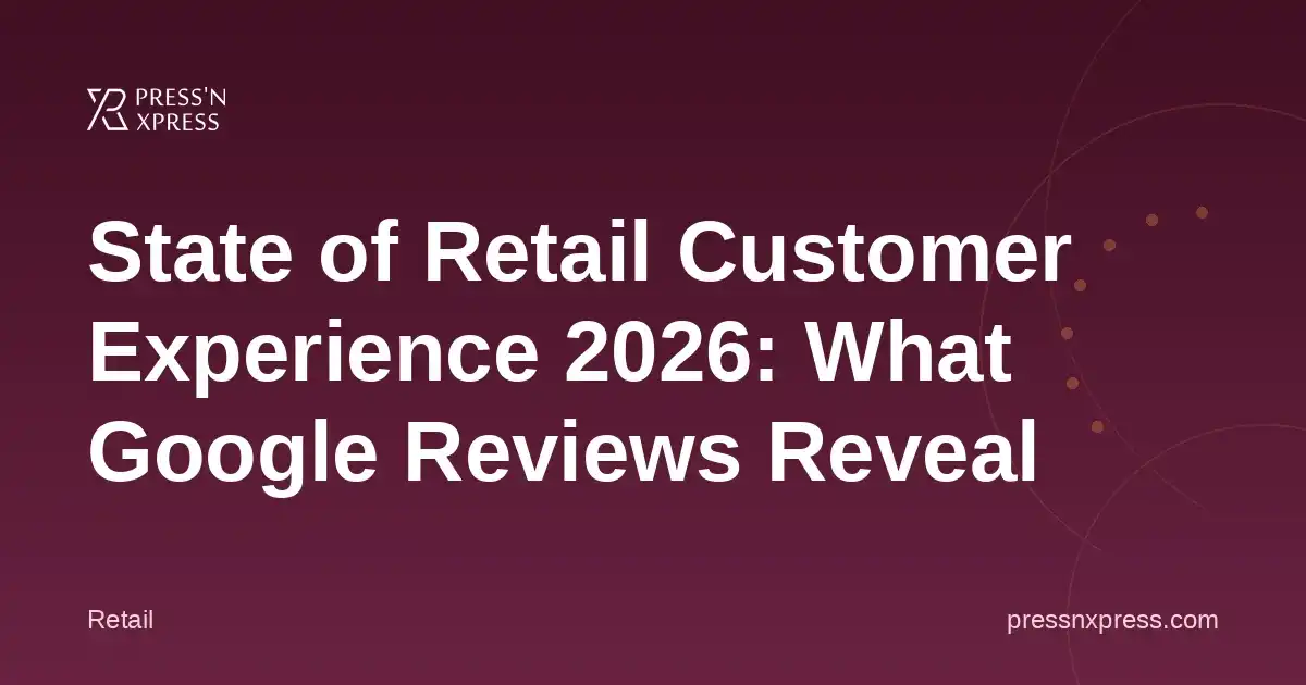 State of Retail Customer Experience 2026: What Google Reviews Reveal