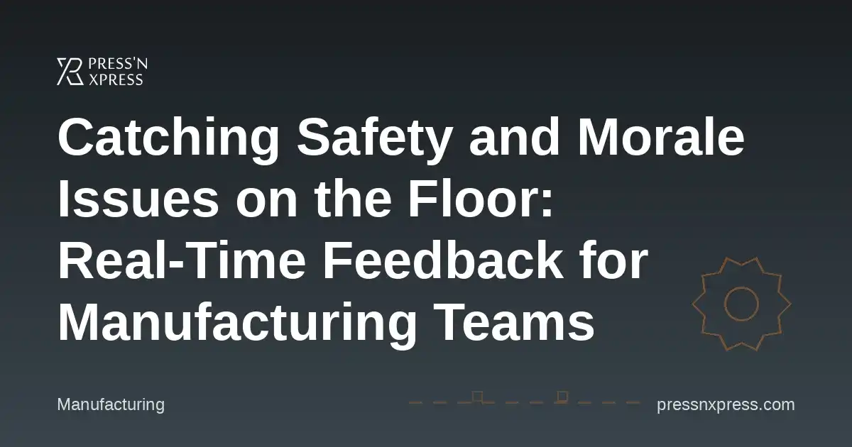 Catching Safety and Morale Issues on the Floor: Real-Time Feedback for Manufacturing Teams