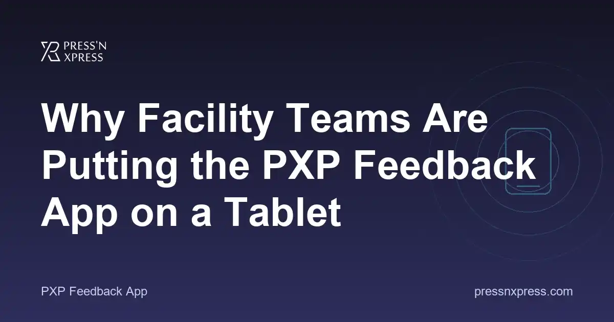 Why Facility Teams Are Putting the PXP Feedback App on a Tablet
